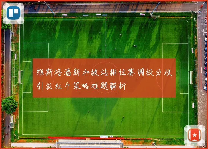 维斯塔潘新加坡站排位赛调校分歧引发红牛策略难题解析