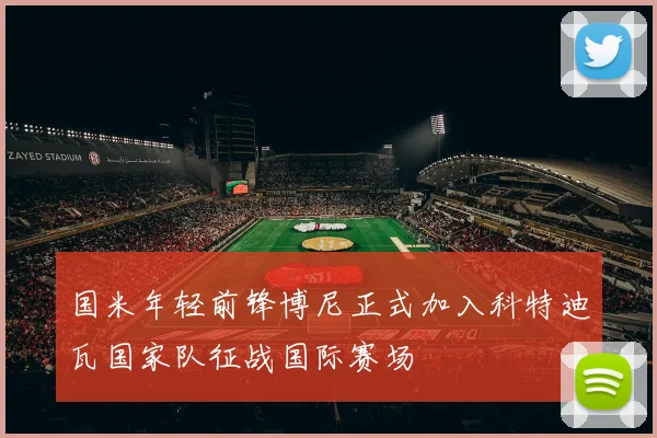 国米年轻前锋博尼正式加入科特迪瓦国家队征战国际赛场