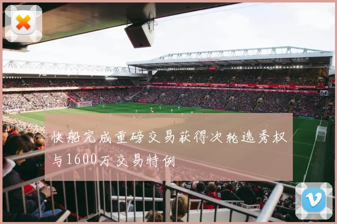 快船完成重磅交易获得次轮选秀权与1600万交易特例